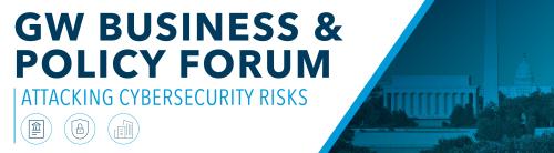The GW Business & Policy Forum: Attacking Cybersecurity Risks. Header image shows the Lincoln Memorial, the Washington Monument, and the U.S. Capitol Building in the background.